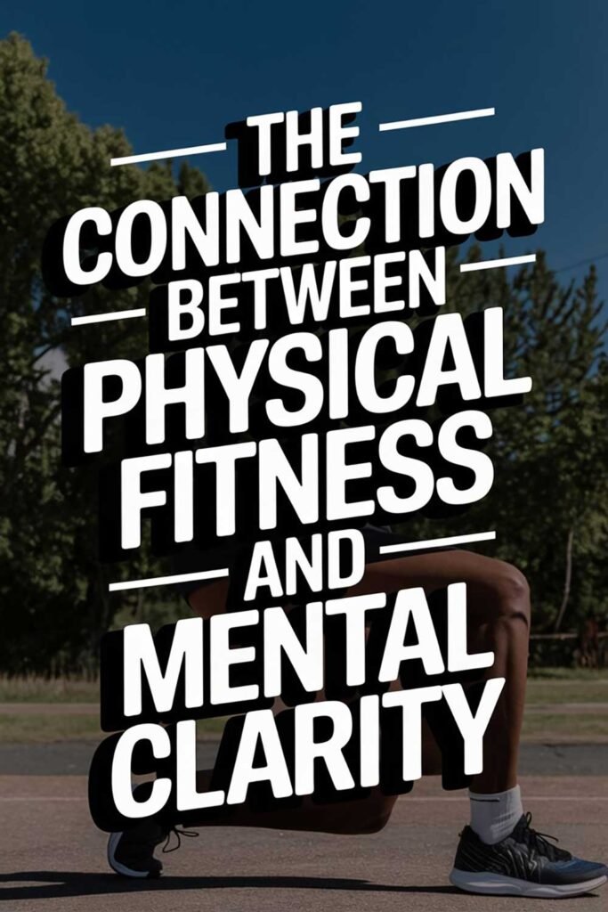 The Connection Between Physical Fitness and Mental Clarity