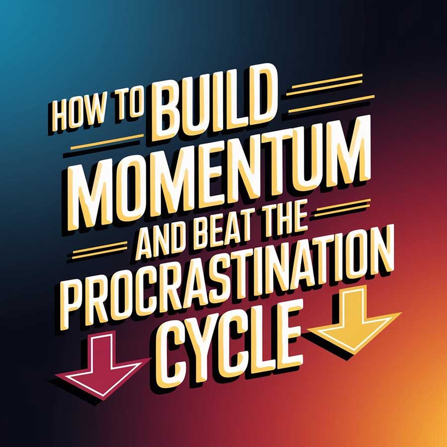 How to Build Momentum and Beat the Procrastination Cycle