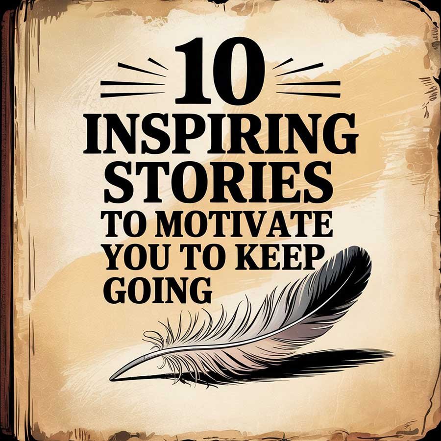 10 Inspiring Stories to Motivate You to Keep Going