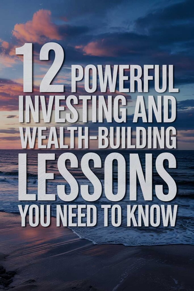 12 Powerful Investing and Wealth-Building Lessons You Need to Know