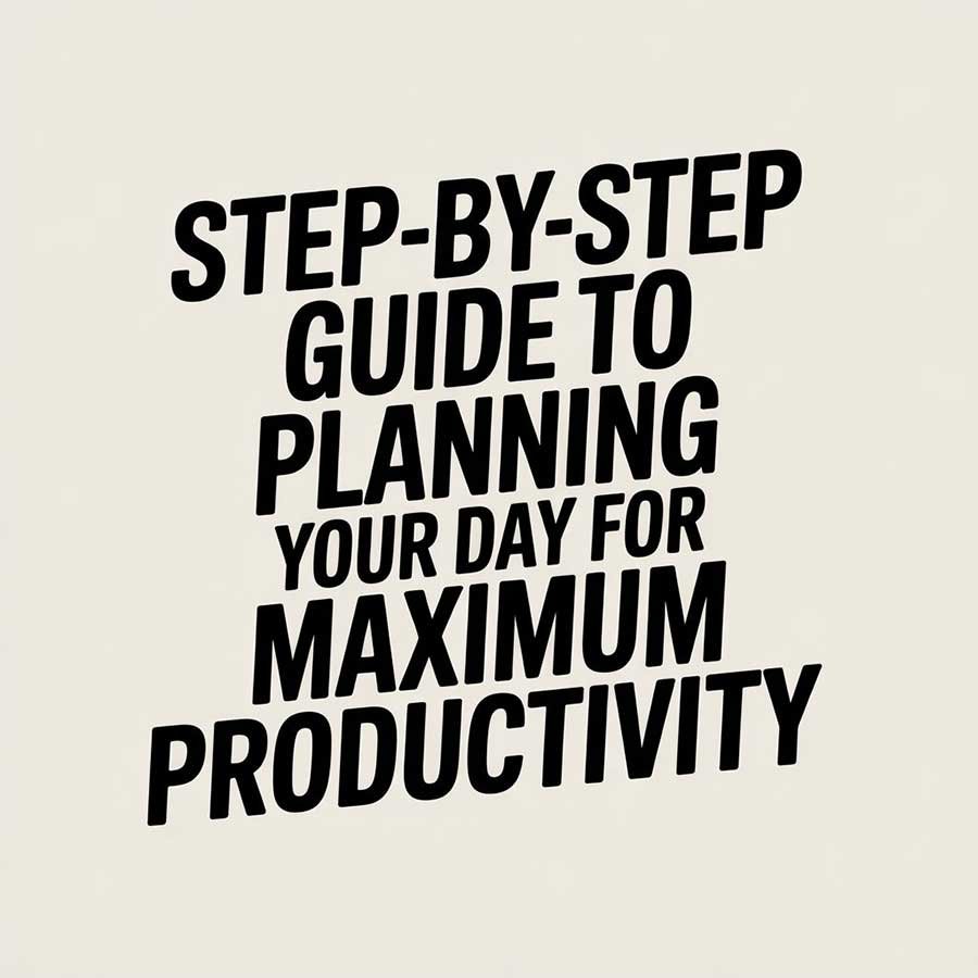 Step-by-Step Guide to Planning Your Day for Maximum Productivity