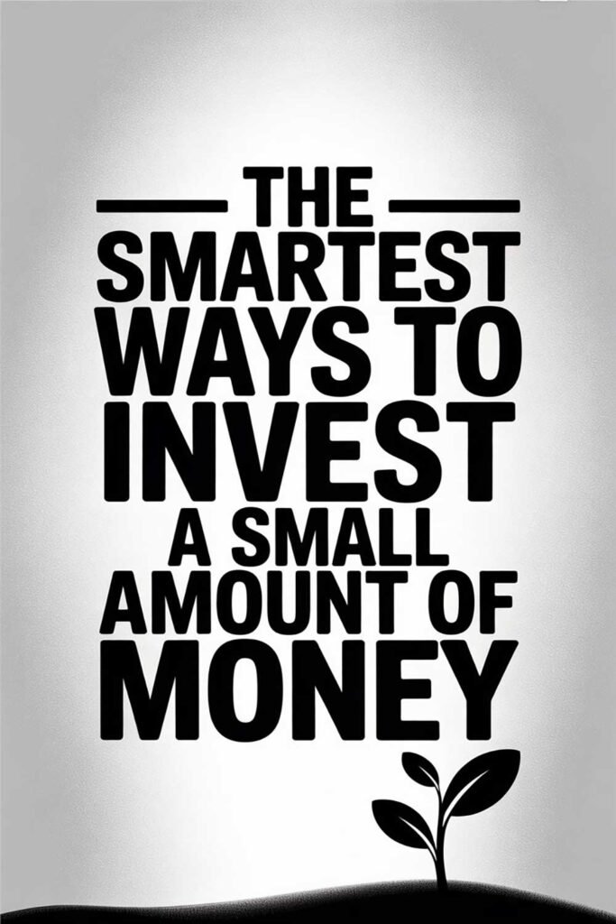 The Smartest Ways to Invest a Small Amount of Money